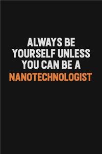 Always Be Yourself Unless You Can Be A Nanotechnologist