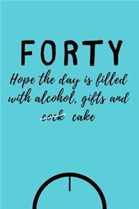 Forty - Hope the day is filled with alcohol, gifts and cock (cake)