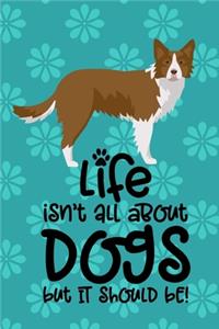 Life Isn't All About Dogs But It Should Be