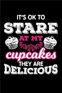It´S Ok To Stare At My Cupcakes They Are Delicious