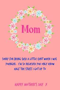 Mom, Sorry for Being Such a Little Cunt, Happy Mother's Day