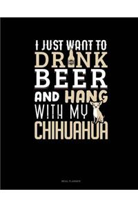 I Just Want to Drink Beer & Hang with My Chihuahua