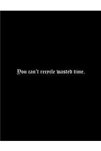 You can't recycle wasted time