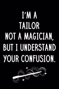 I'm A Tailor Not A Magician But I Understand Your Confusion