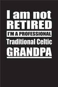 I Am Not Retired I'm A Professional Traditional Celtic Grandpa