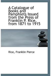 A Catalogue of Books and Pamphlets Issued from the Press of Franklin P. Rice, from 1871 to 1915