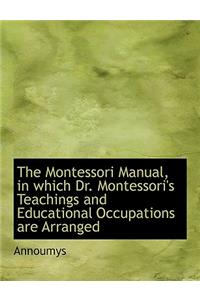 The Montessori Manual, in Which Dr. Montessori's Teachings and Educational Occupations Are Arranged