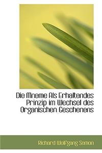 Die Mneme ALS Erhaltendes Prinzip Im Wechsel Des Organischen Geschenens
