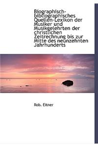 Biographisch-Bibliographisches Quellen-Lexikon Der Musiker Und Musikgelehrten Der Christlichen Zeitr