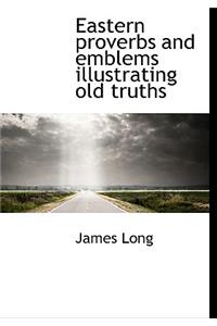 Eastern Proverbs and Emblems Illustrating Old Truths