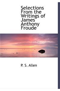 Selections from the Writings of James Anthony Froude