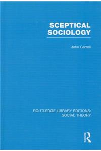 Sceptical Sociology (RLE Social Theory)