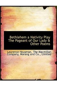 Bethlehem a Nativity Play the Pageant of Our Lady & Other Poems