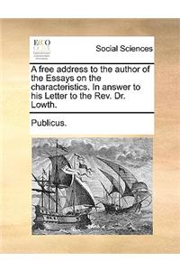 A Free Address to the Author of the Essays on the Characteristics. in Answer to His Letter to the REV. Dr. Lowth.