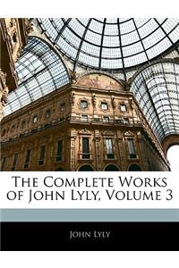 The Complete Works of John Lyly, Volume 3