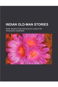 Indian Old-Man Stories; More Sparks from War Eagle's Lodge-Fire