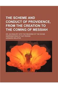 The Scheme and Conduct of Providence, from the Creation to the Coming of Messiah; Or, an Enquiry Into the Reasons of the Divine Dispensations in That