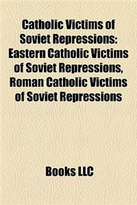 Catholic Victims of Soviet Repressions: Eastern Catholic Victims of Soviet Repressions, Roman Catholic Victims of Soviet Repressions