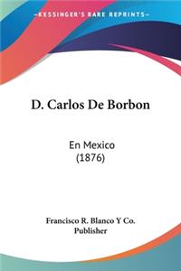 D. Carlos De Borbon