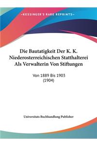 Die Bautatigkeit Der K. K. Niederosterreichischen Statthalterei ALS Verwalterin Von Stiftungen