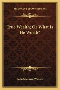 True Wealth; Or What Is He Worth?