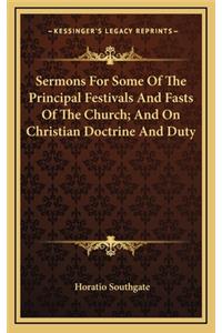Sermons for Some of the Principal Festivals and Fasts of the Church; And on Christian Doctrine and Duty