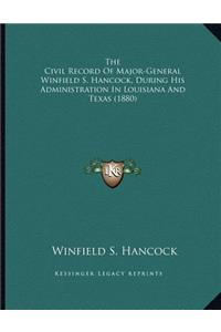 The Civil Record Of Major-General Winfield S. Hancock, During His Administration In Louisiana And Texas (1880)