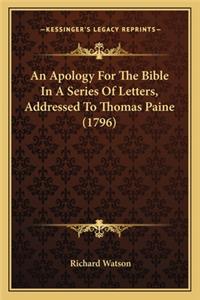 Apology for the Bible in a Series of Letters, Addressed Tan Apology for the Bible in a Series of Letters, Addressed to Thomas Paine (1796) O Thomas Paine (1796)