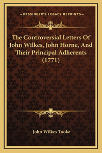 The Controversial Letters of John Wilkes, John Horne, and Their Principal Adherents (1771)