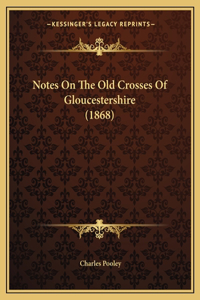 Notes On The Old Crosses Of Gloucestershire (1868)