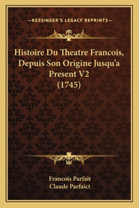 Histoire Du Theatre Francois, Depuis Son Origine Jusqu'a Present V2 (1745)