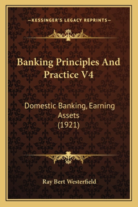 Banking Principles And Practice V4: Domestic Banking, Earning Assets (1921)