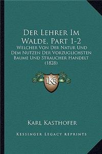 Lehrer Im Walde, Part 1-2: Welcher Von Der Natur Und Dem Nutzen Der Vorzuglichsten Baume Und Straucher Handelt (1828)