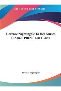 Florence Nightingale To Her Nurses (LARGE PRINT EDITION)