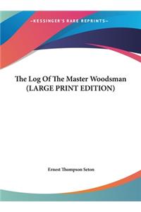 Log Of The Master Woodsman (LARGE PRINT EDITION)