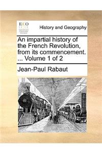 An impartial history of the French Revolution, from its commencement. ... Volume 1 of 2