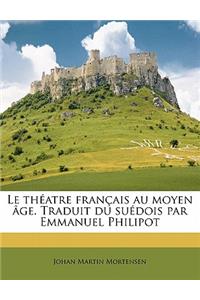 Le Théatre Français Au Moyen Âge. Traduit Du Suédois Par Emmanuel Philipot