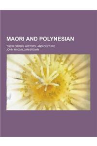 Maori and Polynesian; Their Origin, History, and Culture