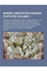 Burns' Annotated Indiana Statutes; Showing the General Statutes in Force January 1, 1914. Embracing the Revision of 1881 as Amended, and All Permanent