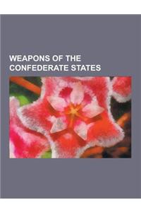 Weapons of the Confederate States: Bowie Knife, Arkansas Toothpick, Webley & Scott, Long Rifle, Pattern 1853 Enfield, Lemat Revolver, Brooke Rifle, Co
