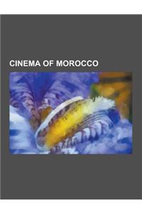 Cinema of Morocco: Film Festivals in Morocco, Films Set in Morocco, Films Shot in Morocco, Moroccan Actors, Moroccan Film Directors, Moro