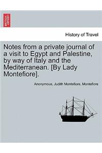 Notes from a Private Journal of a Visit to Egypt and Palestine, by Way of Italy and the Mediterranean. [By Lady Montefiore].