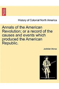 Annals of the American Revolution; Or a Record of the Causes and Events Which Produced the American Republic.