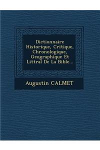 Dictionnaire Historique, Critique, Chronologique, Geographique Et Litt�ral De La Bible...