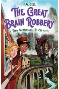 Great Brain Robbery: A Train to Impossible Places Novel