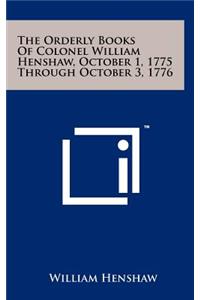 Orderly Books Of Colonel William Henshaw, October 1, 1775 Through October 3, 1776