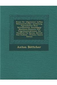 Krane; Ihr Allgemeiner Aufbau Nebstmaschineller Austustung, Eigenschaften Ihrer Betriebsmittel, Einschlagige Maschinen-Elemente Und Tragerkonstruktionen. Ein Handbuch Fur Bureau, Betrieb Und Studium