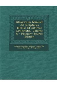 Glossarium Manuale Ad Scriptores Mediae Et Infimae Latinitatis, Volume 6