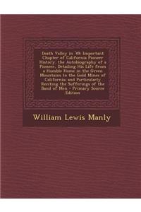 Death Valley in '49: Important Chapter of California Pioneer History. the Autobiography of a Pioneer, Detailing His Life from a Humble Home in the Green Mountains to the Gold Mines of California; And Particularly Reciting the Sufferings of the Band