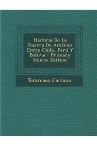Historia de la Guerra de America Entre Chile, Peru y Bolivia